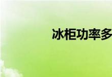 冰柜功率多大（冰柜功率）
