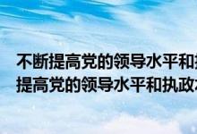 不断提高党的领导水平和执政水平提高拒腐防变能力（不断提高党的领导水平和执政水平提高）
