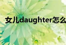 女儿daughter怎么读（daughter怎么读）