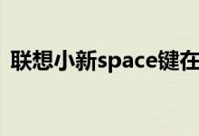 联想小新space键在哪里(space键在哪里)