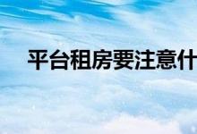 平台租房要注意什么（租房要注意什么）