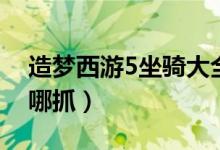 造梦西游5坐骑大全图鉴（造梦西游5坐骑在哪抓）
