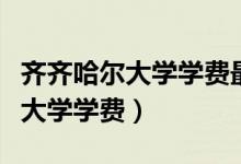齐齐哈尔大学学费最晚什么时候交(齐齐哈尔大学学费)