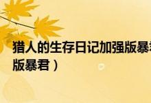 猎人的生存日记加强版暴君在哪（猎人的生存日记加强无敌版暴君）