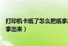 打印机卡纸了怎么把纸拿出来图解（打印机卡纸了怎么把纸拿出来）
