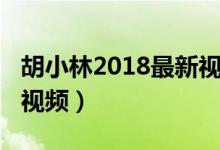 胡小林2018最新视频（胡小林2020最新开示视频）