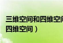 三维空间和四维空间是什么意思（三维空间和四维空间）
