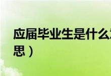 应届毕业生是什么意思（2020届毕业什么意思）