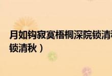 月如钩寂寞梧桐深院锁清秋前面一句（月如钩寂寞梧桐深院锁清秋）