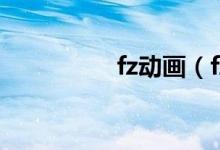 fz动画（fz是什么动漫）