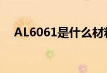 AL6061是什么材料（6061是什么材料）