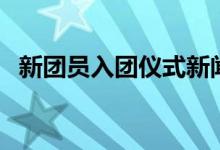 新团员入团仪式新闻稿（新团员入团仪式）