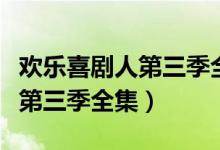欢乐喜剧人第三季全集百度网盘（欢乐喜剧人第三季全集）