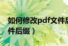 如何修改pdf文件后缀格式（如何修改pdf文件后缀）