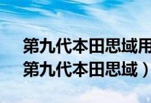 第九代本田思域用了10w四零机油可以吗（第九代本田思域）