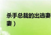 杀手总裁的出逃妻书籍（小说 杀手总裁出逃妻）