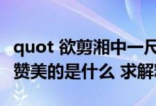 quot 欲剪湘中一尺天 吴娥莫道吴刀涩 quot 赞美的是什么 求解释