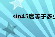 sin45度等于多少（sin60度是多少）