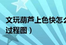 文玩葫芦上色快怎么什么方法（文玩葫芦变色过程图）
