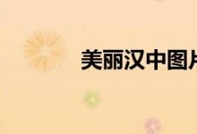 美丽汉中图片（美丽汉中网）