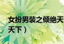 女扮男装之倾绝天下 小说（女扮男装之倾绝天下）