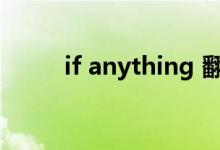 if anything 翻译（if anything）