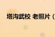 塔沟武校 老照片（塔沟武校打死人图片）