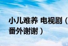 小儿难养 电视剧（txt小儿难养by沧溟全文 番外谢谢）