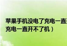 苹果手机没电了充电一直开不了机没反应（苹果手机没电了充电一直开不了机）