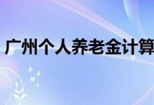 广州个人养老金计算器（个人养老金计算器）