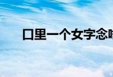 口里一个女字念啥（口里面女念什么）