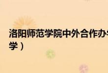 洛阳师范学院中外合作办学学费（洛阳师范学院中外合作办学）