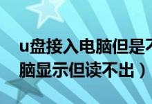 u盘接入电脑但是不显示（为什么u盘连接电脑显示但读不出）