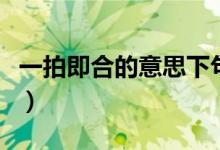 一拍即合的意思下句是什么（一拍即合的意思）