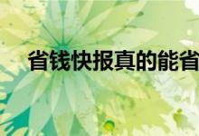 省钱快报真的能省钱吗（省钱快报靠谱）