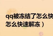 qq被冻结了怎么快速解冻账号（qq被冻结了怎么快速解冻）