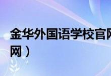 金华外国语学校官网报名（金华外国语学校官网）