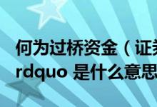 何为过桥资金（证券发行中的 ldquo 过桥费 rdquo 是什么意思）