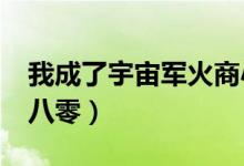 我成了宇宙军火商小说（宇宙军火商txt下载八零）