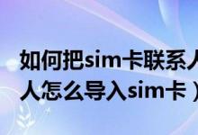 如何把sim卡联系人导入苹果手机（手机联系人怎么导入sim卡）