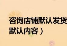 咨询店铺默认发货快递回答内容(textarea默认内容)