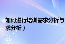 如何进行培训需求分析与目标计划的确定（如何进行培训需求分析）