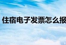 住宿电子发票怎么报销（电子发票怎么报销）