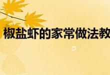 椒盐虾的家常做法教程（椒盐虾的家常做法）