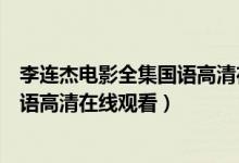 李连杰电影全集国语高清在线观看游侠（李连杰电影全集国语高清在线观看）