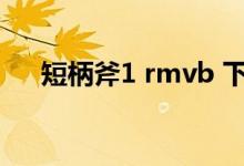 短柄斧1 rmvb 下载（短柄斧1完整版）