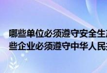 哪些单位必须遵守安全生产法律法规（根据我国宪法规定哪些企业必须遵守中华人民共和国法律）