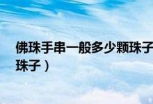 佛珠手串一般多少颗珠子算佛头吗?（佛珠手串一般多少颗珠子）