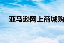 亚马逊网上商城购物（亚马逊网上商城）
