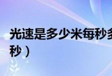 光速是多少米每秒多少公里（光速是多少米每秒）
